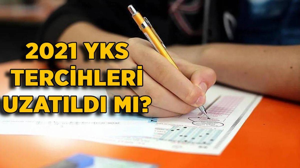 YKS tercihleri ne zaman bitiyor? 2021 YKS tercih süresi uzatıldı mı