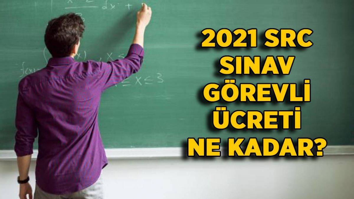 SRC sınav görevli ücreti ne kadar? 2021 SRC sınavı öğretmen görevli ücreti