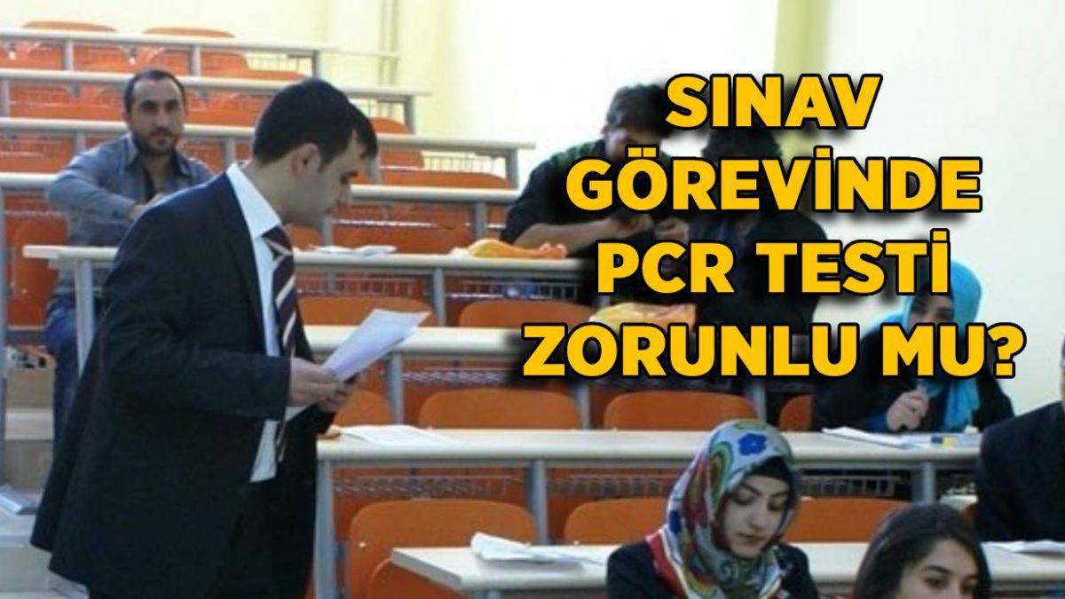 Öğretmen sınav görevinde PCR testi zorunlu mu? MEB-ÖSYM sınav görevlisine PCR testi zorunlu mu?