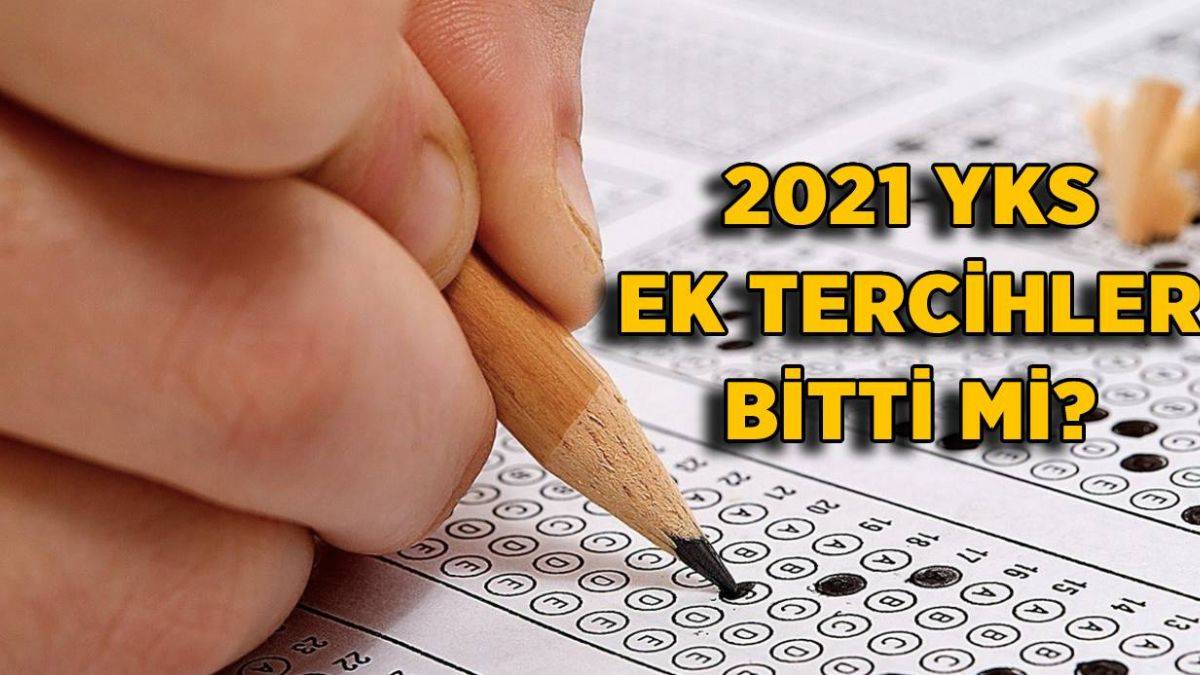 2021 YKS ek tercih bitti mi? YKS ek tercih son gün ne zaman? YKS ek