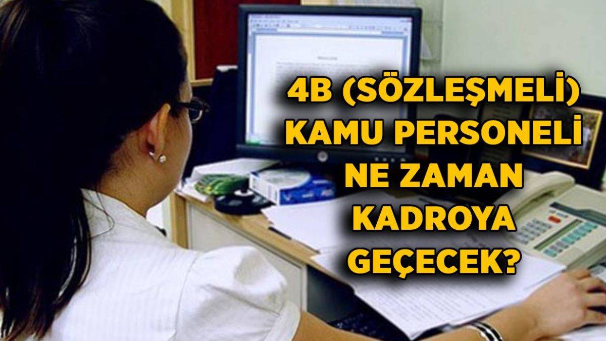 Sözleşmeli memurlara ne zaman kadro verilecek? 4B'li kamu personelleri ne zaman kadroya geçer?