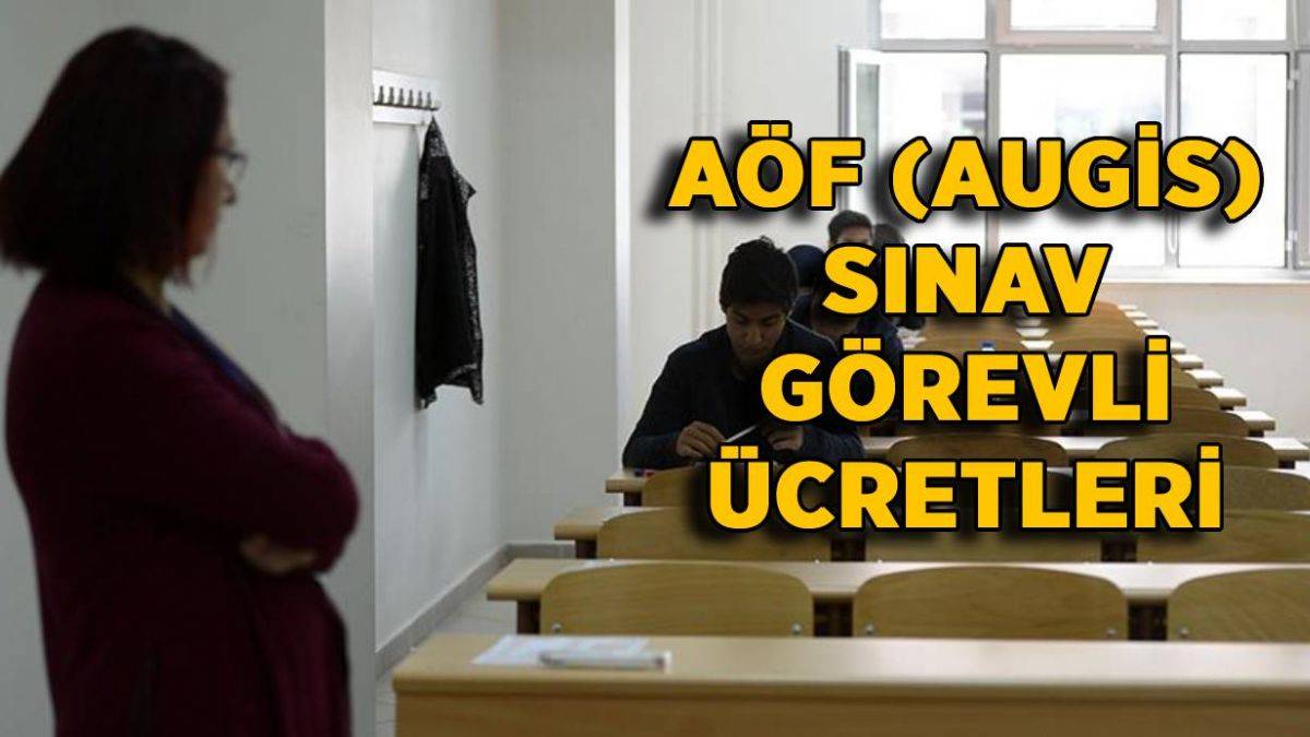 AÖF sınav görev ücreti 2021-2022 | AUGİS gözetmen, solan başkanı sınav görevli ücretleri ne kadar?