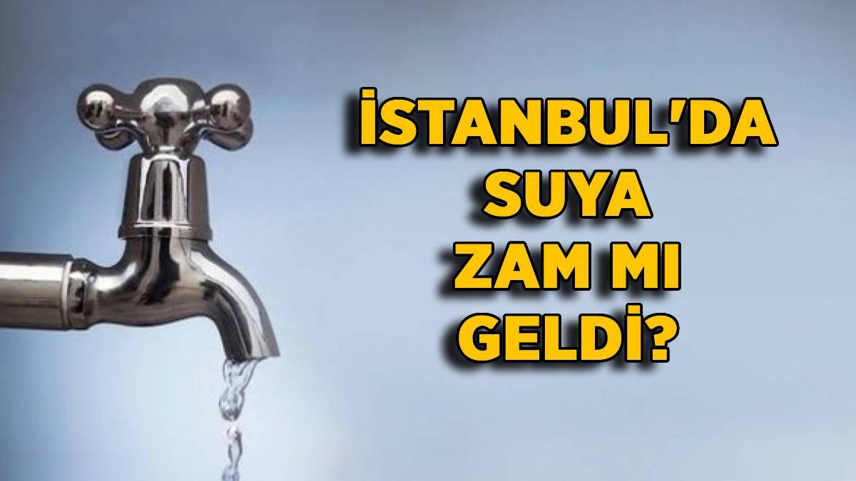 istanbul da suya zam mi geldi suya ne kadar zam yapildi iski zammi yuzde kac timeturk haber