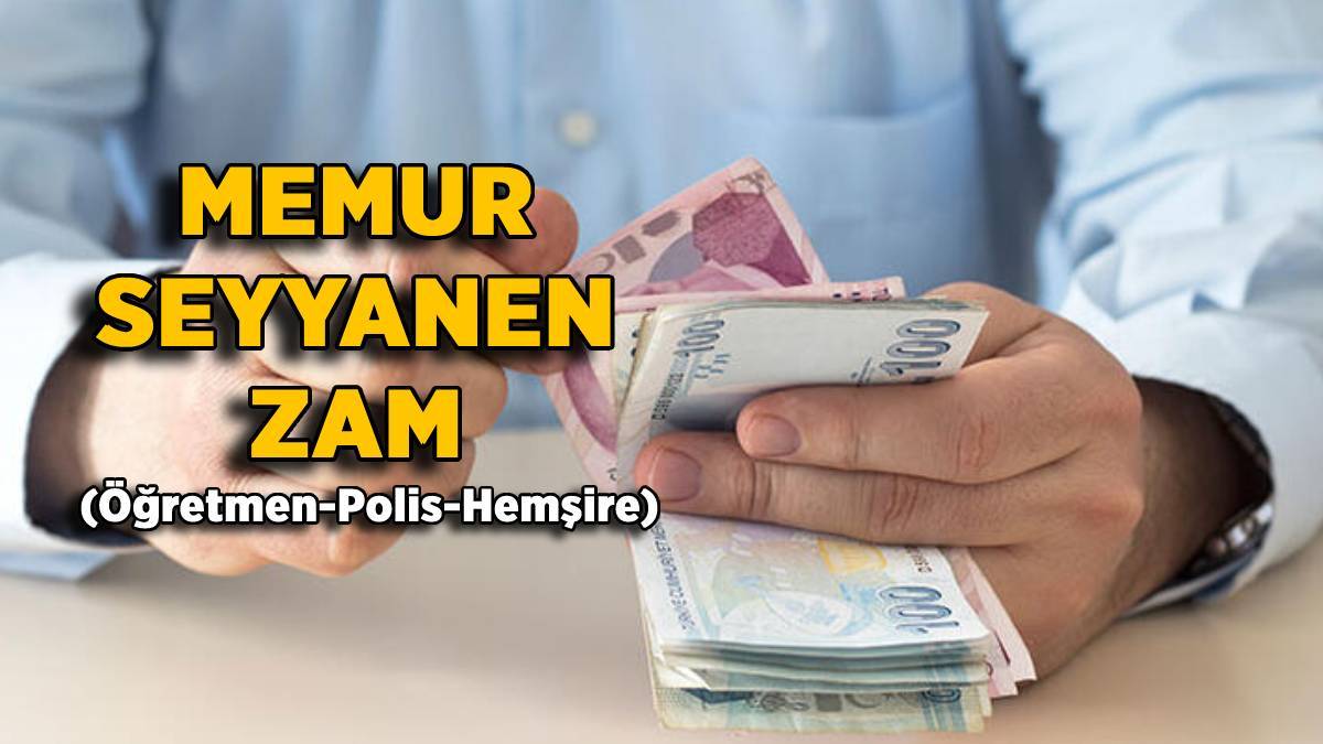 Memur (öğretmen, polis, hemşire) seyyanen zam ne kadar? Memur zammı toplam yüzde kaç?