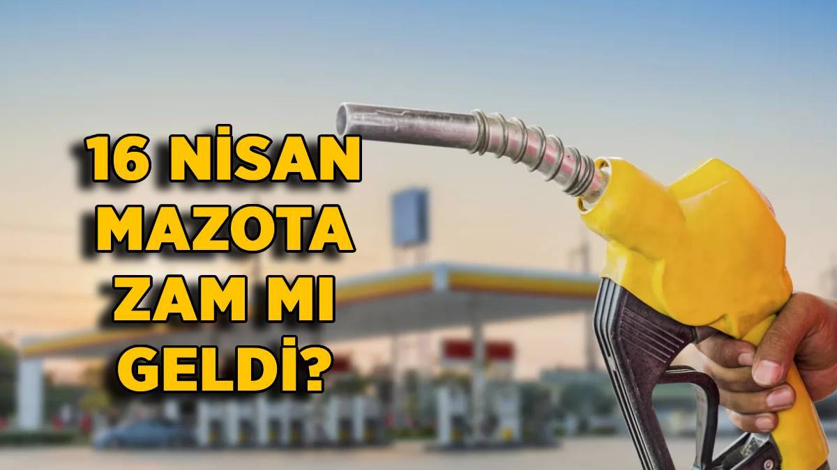 16 Nisan Mazota zam mı geldi? 16 Nisan Benzin ve motorine (mazot) zam mı yapıldı? Motorine zam var mı?