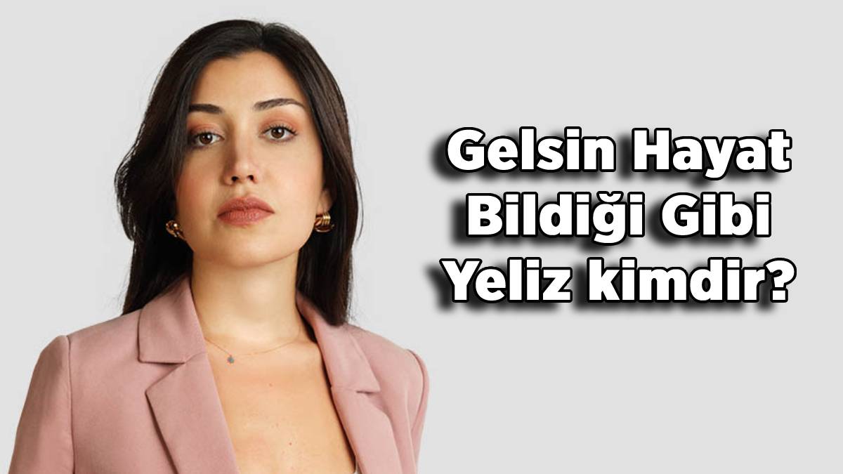 Gelsin Hayat Bildiği Gibi dizisi Yeliz kim? Gelsin Hayat dizisi Yeliz'i Ayşe Kırca kimdir? Ayşe Kırca Levent Kırca'nın kızı mı?