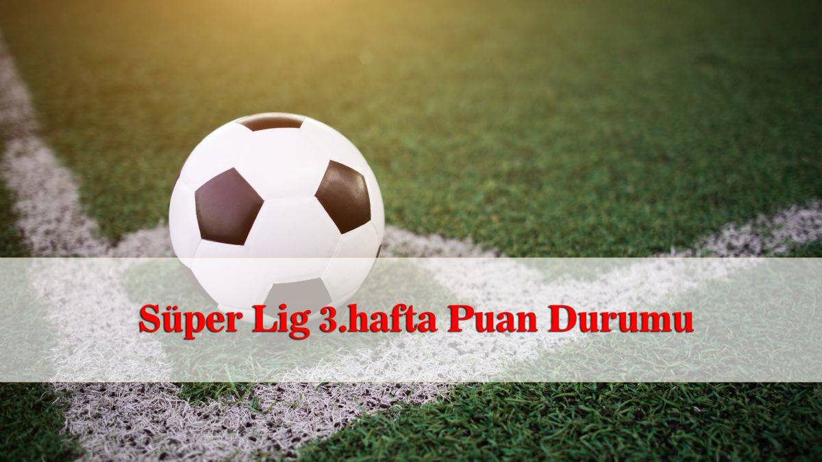 Süper Lig puan durumu | Süper Toto Süper Lig 3. hafta puan tablosunda son durum