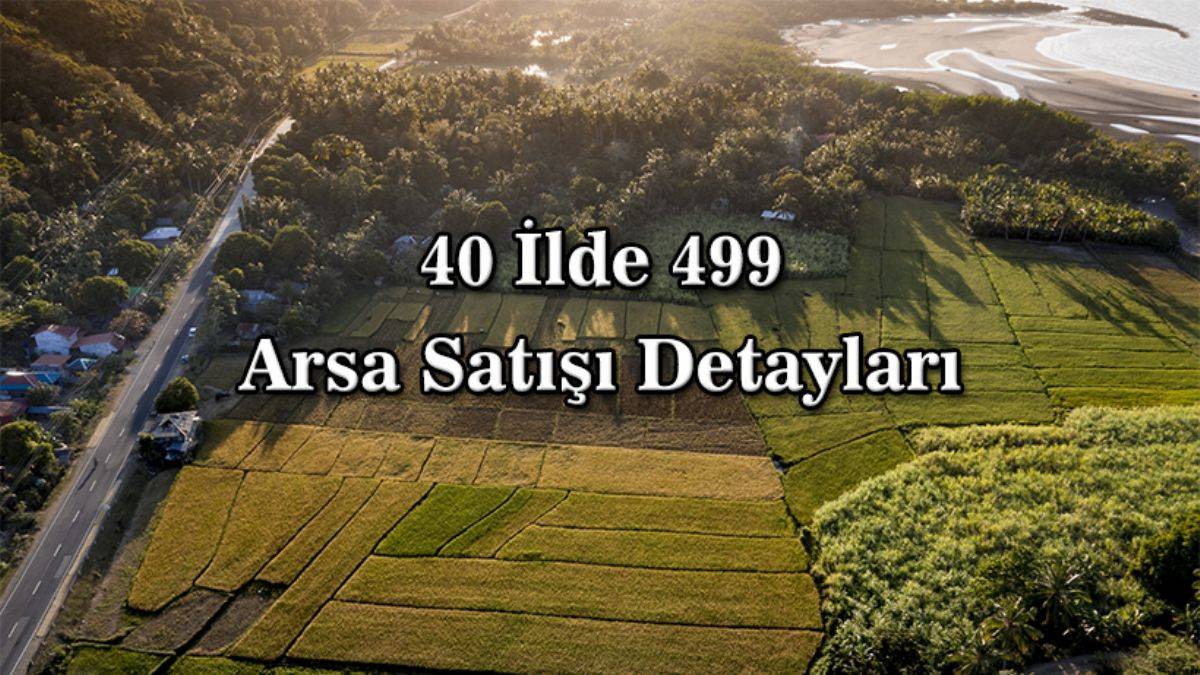 40 ilde 499 arsa satışı başvuruları ne zaman? 40 ilde 499 arsa satışı hangi illerde? 40 ilde 499 arsa satışı ne zaman?