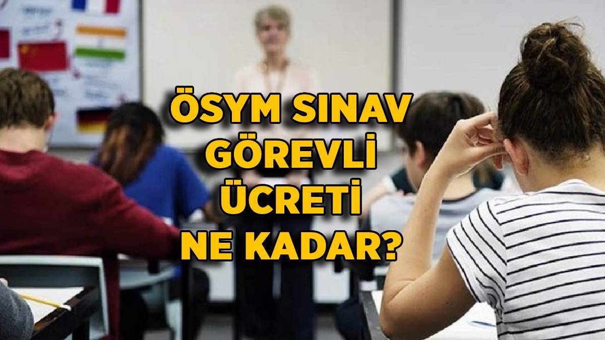 Öğretmen ÖSYM sınav görevli ücreti (Gözetmen-Yedek-Salon Başkanı) ne kadar 2022? Zamlı güncel ÖSYM sınav görevli ücreti kaç TL?