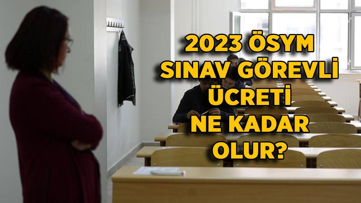 ÖSYM 2023  zamlı sınav görevli ücreti (Gözetmen-Yedek Gözetmen-Salon Başkanı)