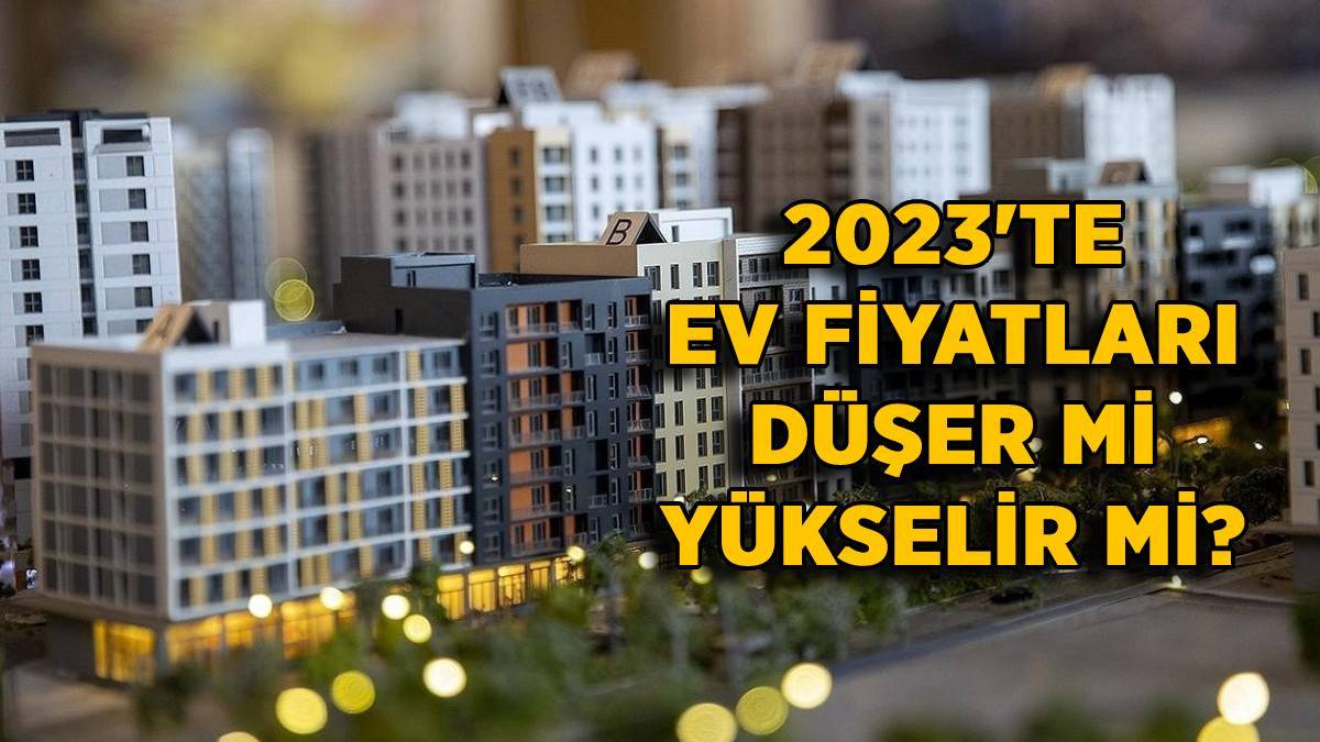 2023'te ev (konut) fiyatları yükselir mi (faizler düşünce) daire fiyatları ne kadar artar?