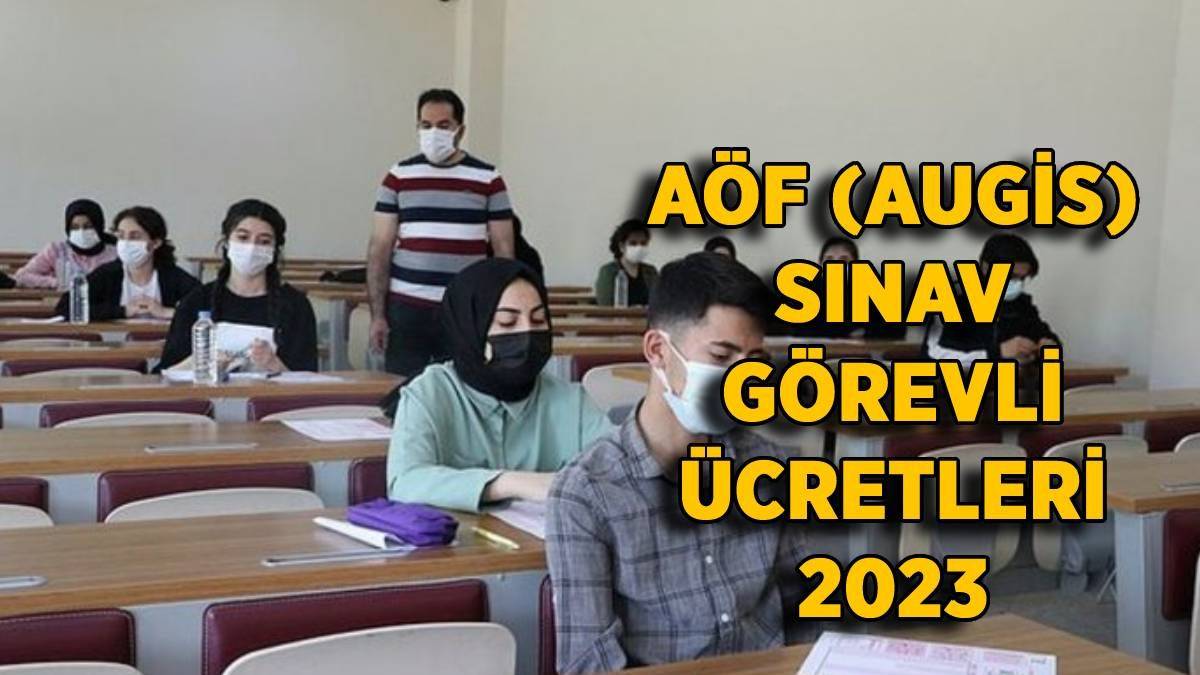 AÖF (AUGİS) sınav görevli ücreti 2023 | AUGİS AÖF 2023 gözetmen, salon başkanı sınav görevi ücreti ne kadar?