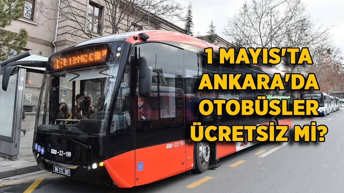 1 Mayıs'ta Ankara'da EGO otobüsler bedava mı? Ankara otobüs, metro 1 Mayıs'ta ücretsiz mi?