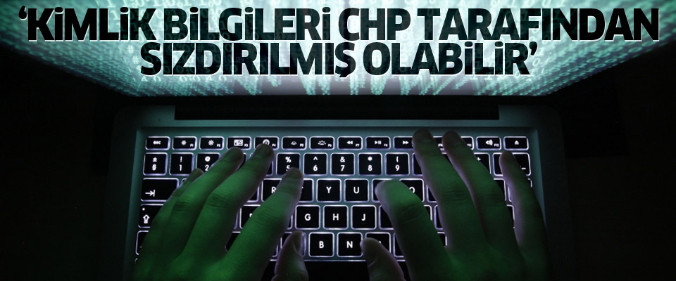 'Kimlik bilgileri CHP İzmir teşkilatından sızdırılmış olabilir'