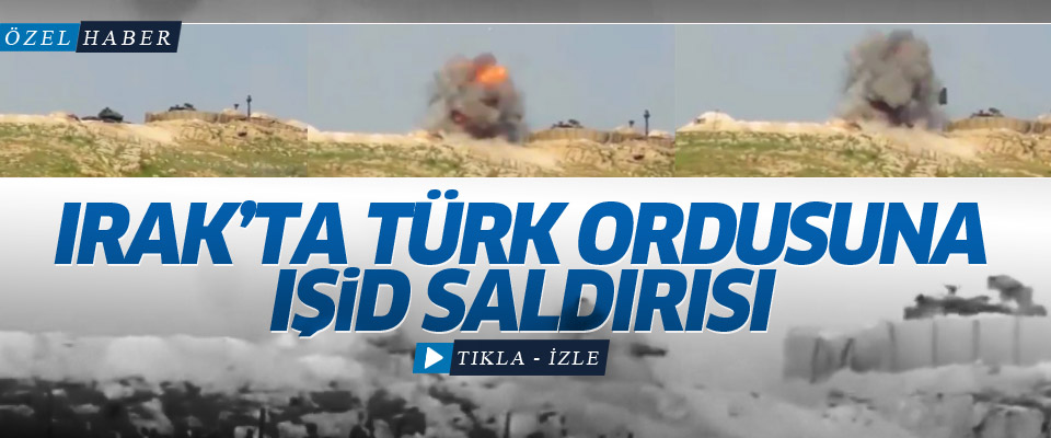 Irak'ta Türk ordusuna IŞİD saldırısı