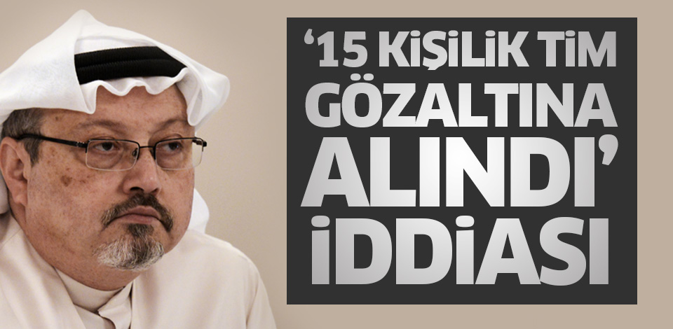 ‘15 kişilik tim gözaltına alındı’ iddiası